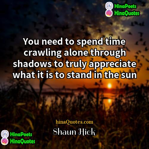 Shaun Hick Quotes | You need to spend time crawling alone